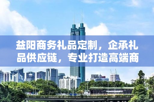 益阳商务礼品定制，企承礼品供应链，专业打造高端商务礼品